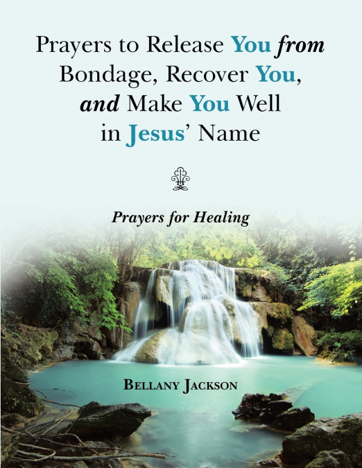Prayers to Release You from Bondage, Recover You, and Make You Well in Jesus’ Name