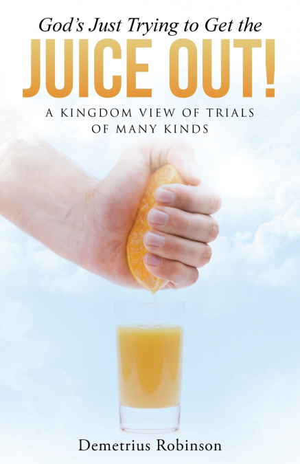 God’s Just Trying to Get the Juice Out!