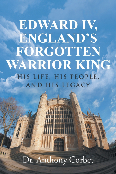 Edward IV, England’s Forgotten Warrior King