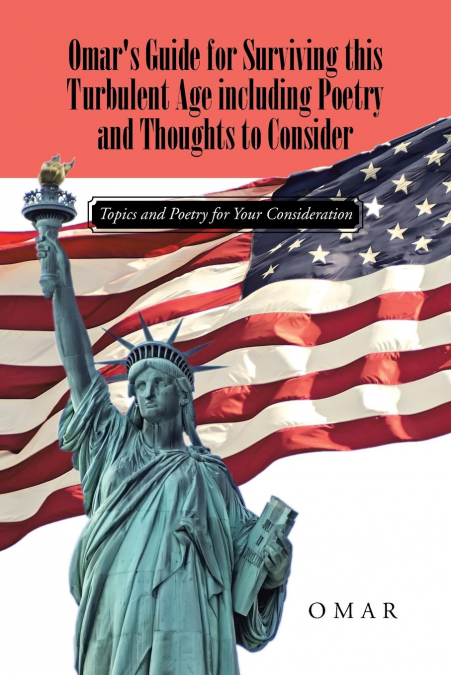 Omar’s Guide for Surviving this Turbulent Age including Poetry and Thoughts to Consider