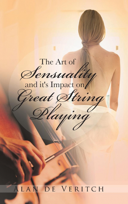 The Art of Sensuality and It’s Impact on Great String Playing