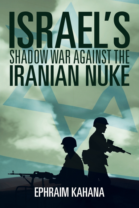 Israel’s Shadow War Against the Iranian Nuke