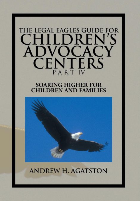 The Legal Eagles Guide for Children’s Advocacy Centers Part IV