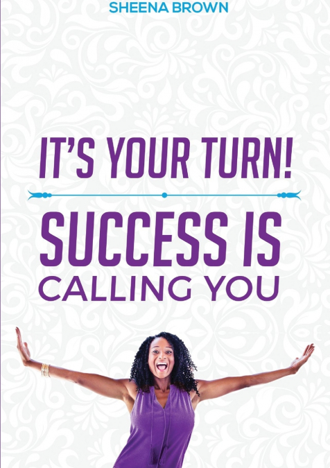 IT’S YOUR TURN! SUCCESS IS CALLING YOU
