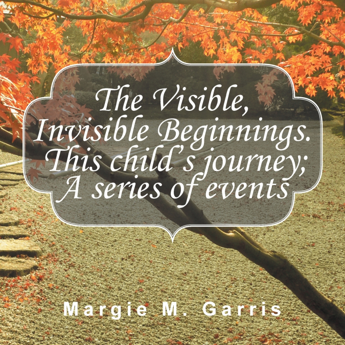 The Visible, Invisible Beginnings. This Child’s Journey; A Series of Events