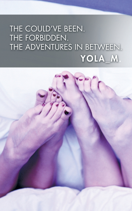 The Could’ve Been. The Forbidden. The Adventures in Between.