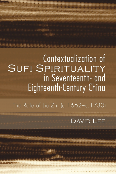 Contextualization of Sufi Spirituality in Seventeenth- and Eighteenth-Century China