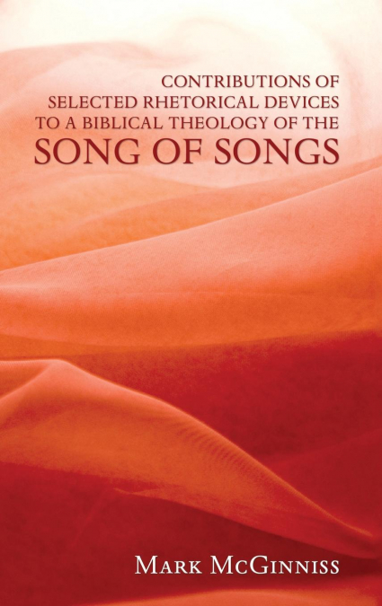 Contributions of Selected Rhetorical Devices to a Biblical Theology of The Song of Songs