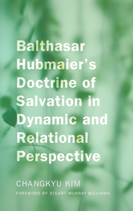 Balthasar Hubmaier’s Doctrine of Salvation in Dynamic and Relational Perspective