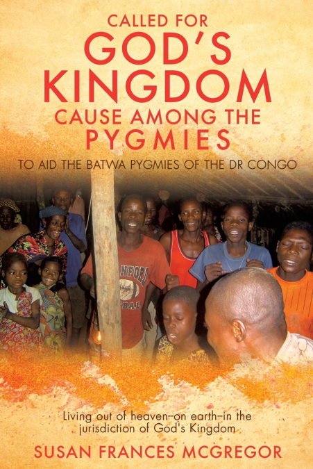 CALLED FOR GOD’S KINGDOM CAUSE AMONG THE PYGMIES