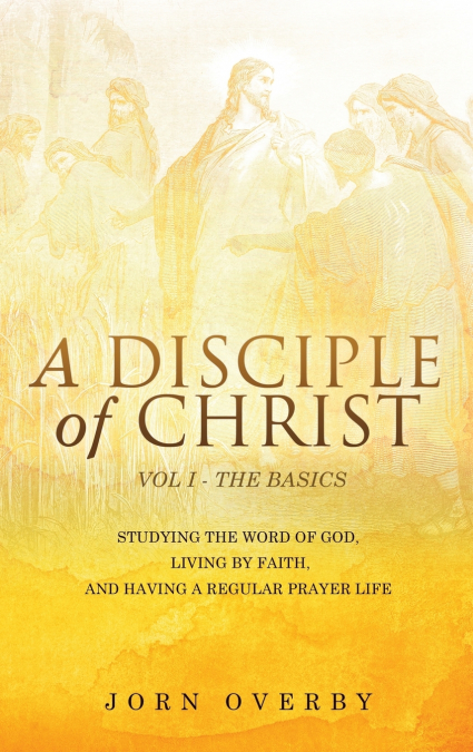 A DISCIPLE OF CHRIST VOL 1 - THE BASICS