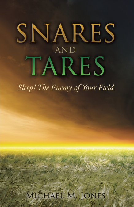 S N A R E S  AND TARES   SLEEP! THE ENEMY OF YOUR FIELD Michael M Jones