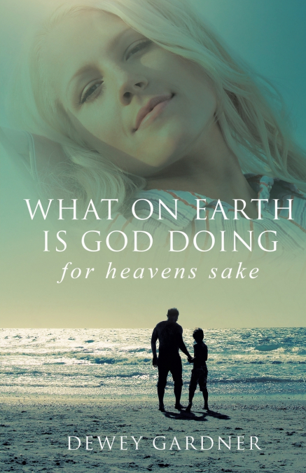 WHAT ON EARTH IS GOD DOING FOR HEAVENS’ SAKE