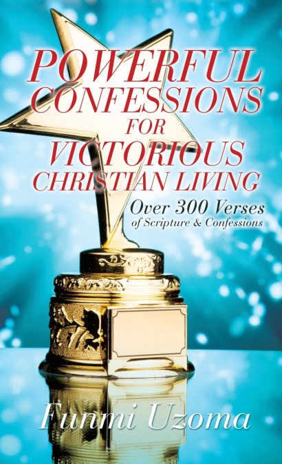 POWERFUL CONFESSIONS FOR VICTORIOUS CHRISTIAN LIVING