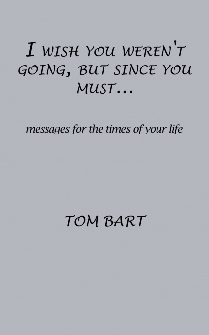 I wish you weren’t going, but since you must...