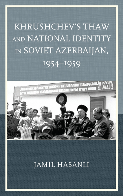 Khrushchev’s Thaw and National Identity in Soviet Azerbaijan, 1954-1959