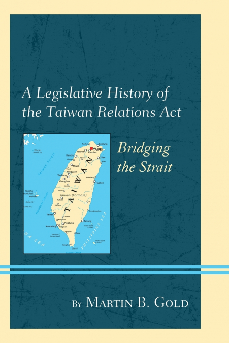 A Legislative History of the Taiwan Relations Act