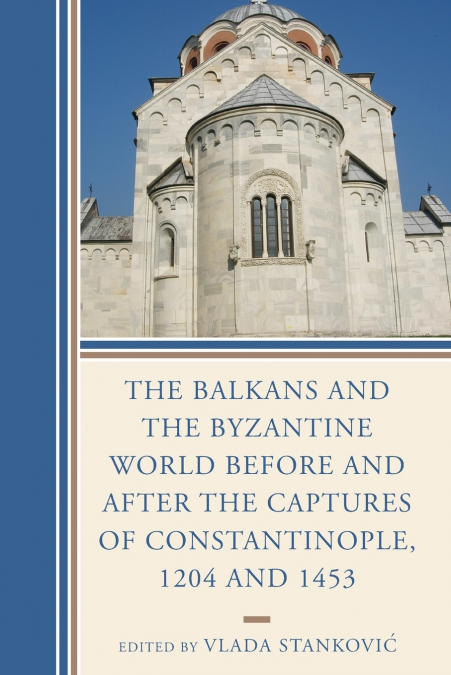 Balkans and the Byzantine World before and after the Captures of Constantinople, 1204 and 1453