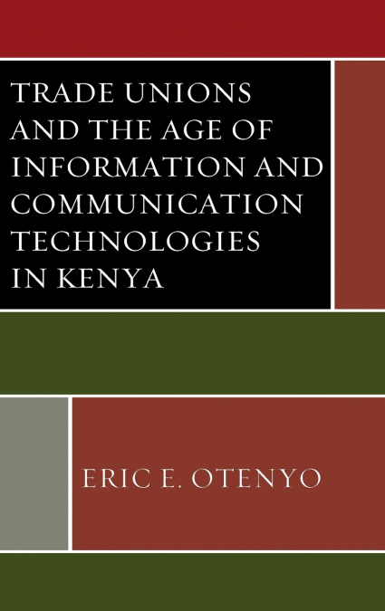 Trade Unions and the Age of Information and Communication Technologies in Kenya