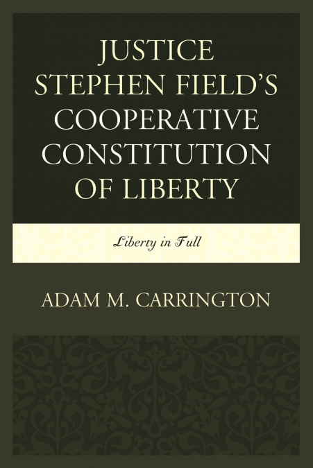 Justice Stephen Field’s Cooperative Constitution of Liberty
