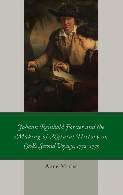 Johann Reinhold Forster and the Making of Natural History on Cook’s Second Voyage, 1772-1775