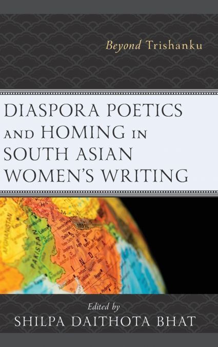Diaspora Poetics and Homing in South Asian Women’s Writing