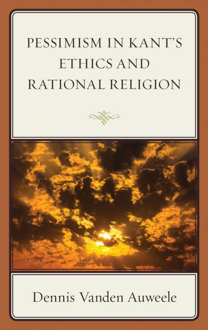 Pessimism in Kant’s Ethics and Rational Religion