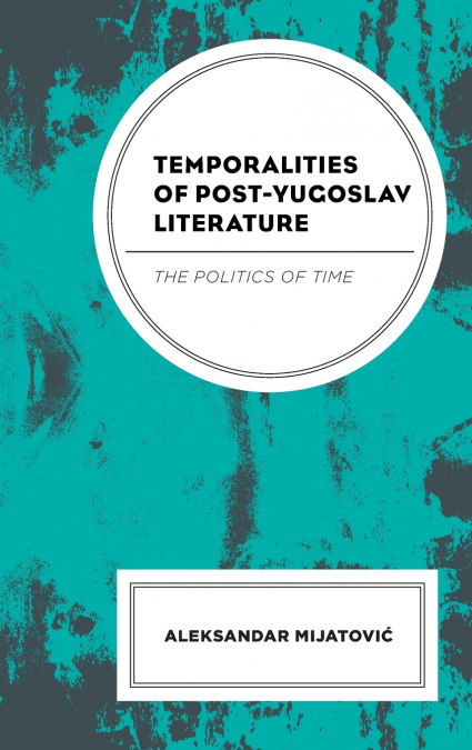 Temporalities of Post-Yugoslav Literature