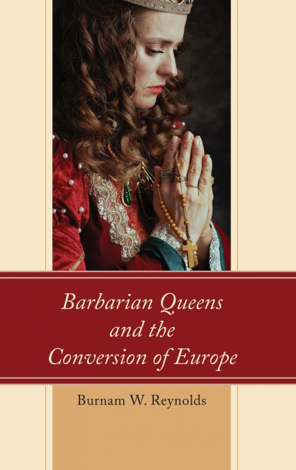 Barbarian Queens and the Conversion of Europe
