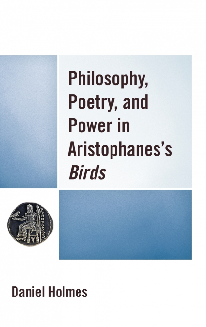 Philosophy, Poetry, and Power in Aristophanes’s Birds