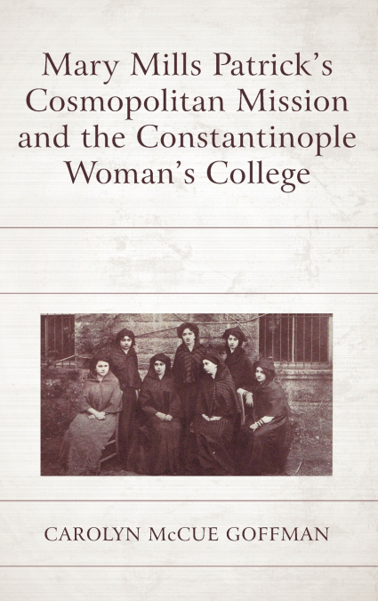 Mary Mills Patrick’s Cosmopolitan Mission and the Constantinople Woman’s College