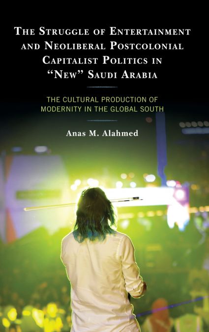 Struggle of Entertainment and Neoliberal Postcolonial Capitalist Politics in 'New' Saudi Arabia
