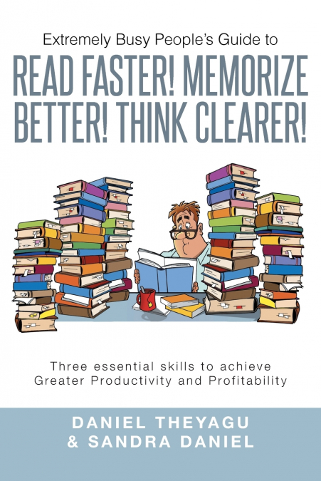 Extremely Busy People’s Guide to Read Faster! Memorize Better! Think Clearer!