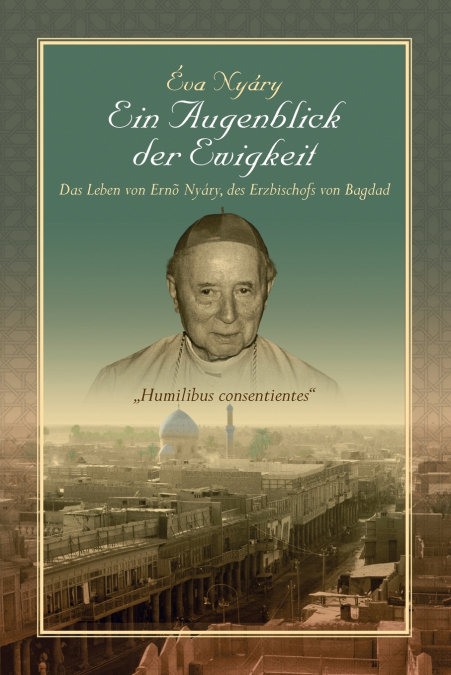 Ein Augenblick Der Ewigkeit' Das Leben Von Ernest Nyary, Des Erzbischofs Von Bagdad