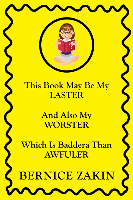 This Book May Be My Laster And Also My Worster Which Is Baddera Than Awfuler