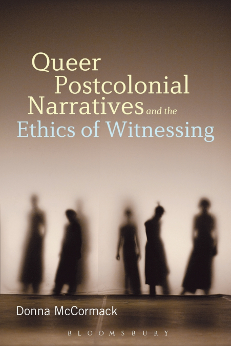 Queer Postcolonial Narratives and the Ethics of Witnessing