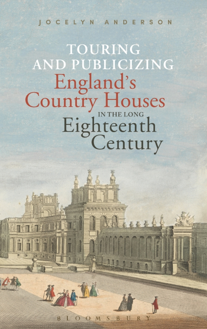 Touring and Publicizing England’s Country Houses in the Long Eighteenth Century