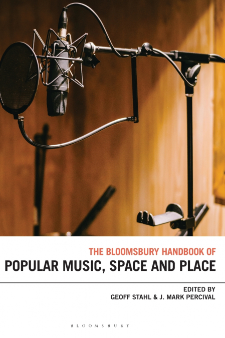 The Bloomsbury Handbook of Popular Music, Space and Place