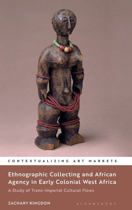 Ethnographic Collecting and African Agency in Early Colonial West Africa A Study of Trans-Imperial Cultural Flows