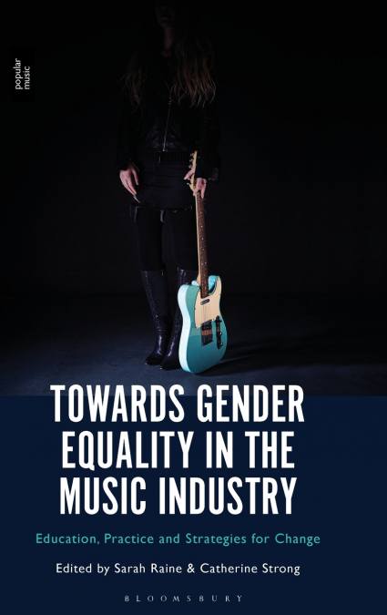 Towards Gender Equality in the Music Industry Education, Practice and Strategies for Change