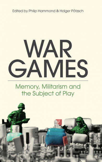 War Games Memory, Militarism and the Subject of Play