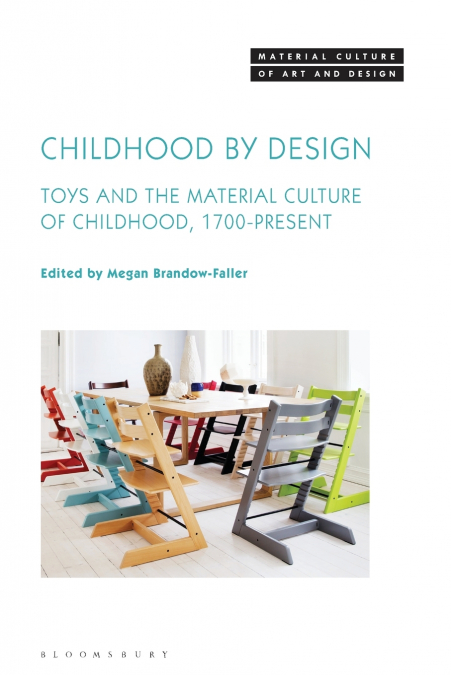 Childhood by Design Toys and the Material Culture of Childhood, 1700-Present