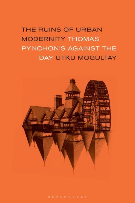 The Ruins of Urban Modernity Thomas Pynchon’s Against the Day