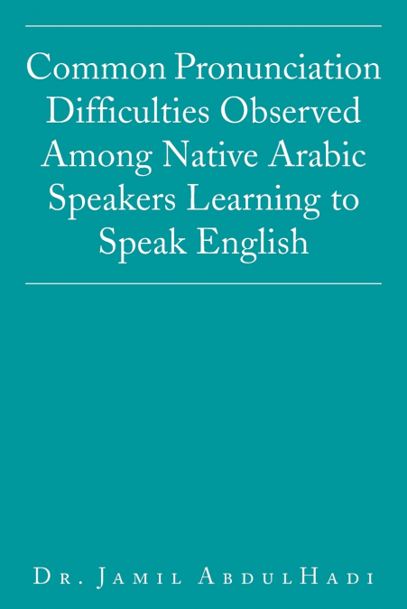 Common Pronunciation Difficulties Observed Among Native Arabic Speakers Learning to Speak English