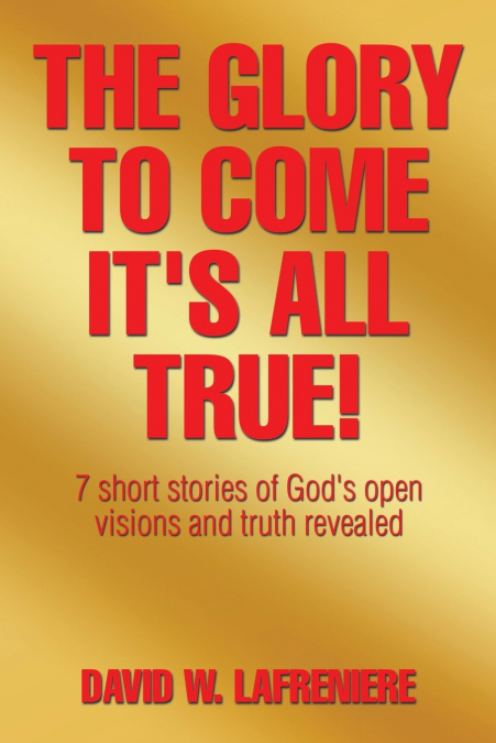 The Glory to Come It’s all True!