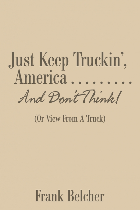 Just Keep Truckin’, America . . . . . . . . . And Don’t Think!