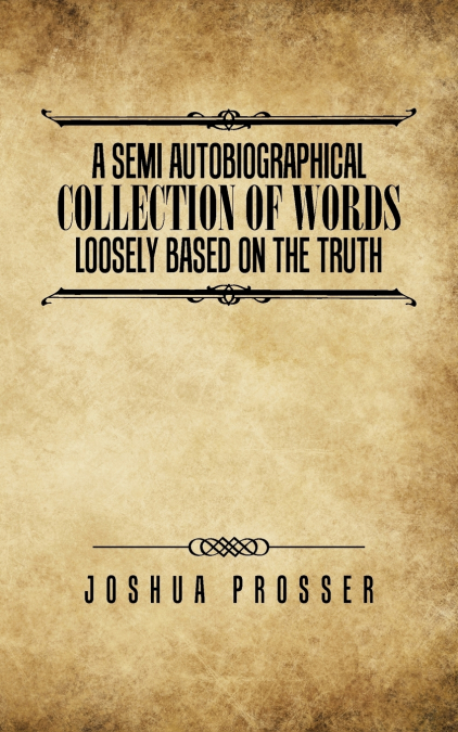 A Semi Autobiographical Collection Of Words Loosly Based On The Truth
