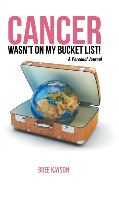 Cancer Wasn’t On My Bucket List! A Personal Journal