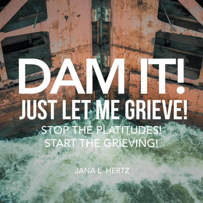 Dam It!  Just Let Me Grieve!