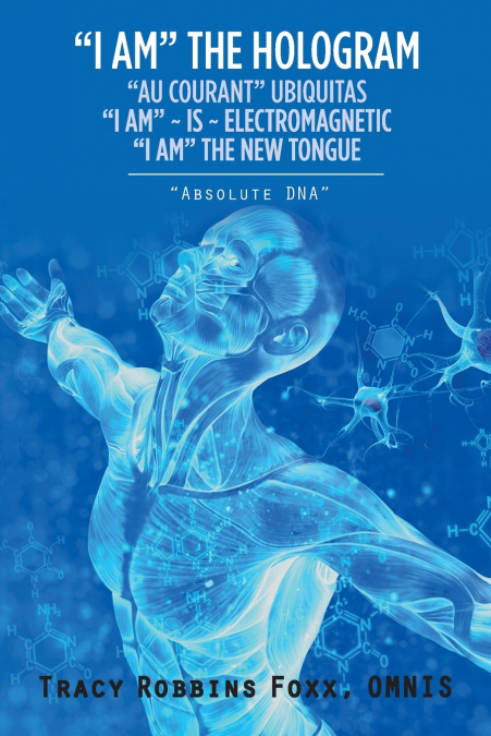 'I AM' THE HOLOGRAM 'AU COURANT' UBIQUITAS 'I AM' ~ IS ~ ELECTROMAGNETIC 'I AM' THE NEW TONGUE